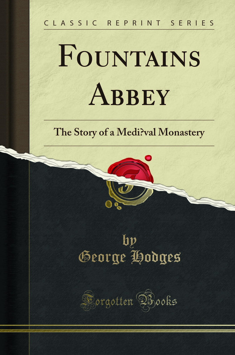Fountains Abbey: The Story of a Mediœval Monastery (Classic Reprint)