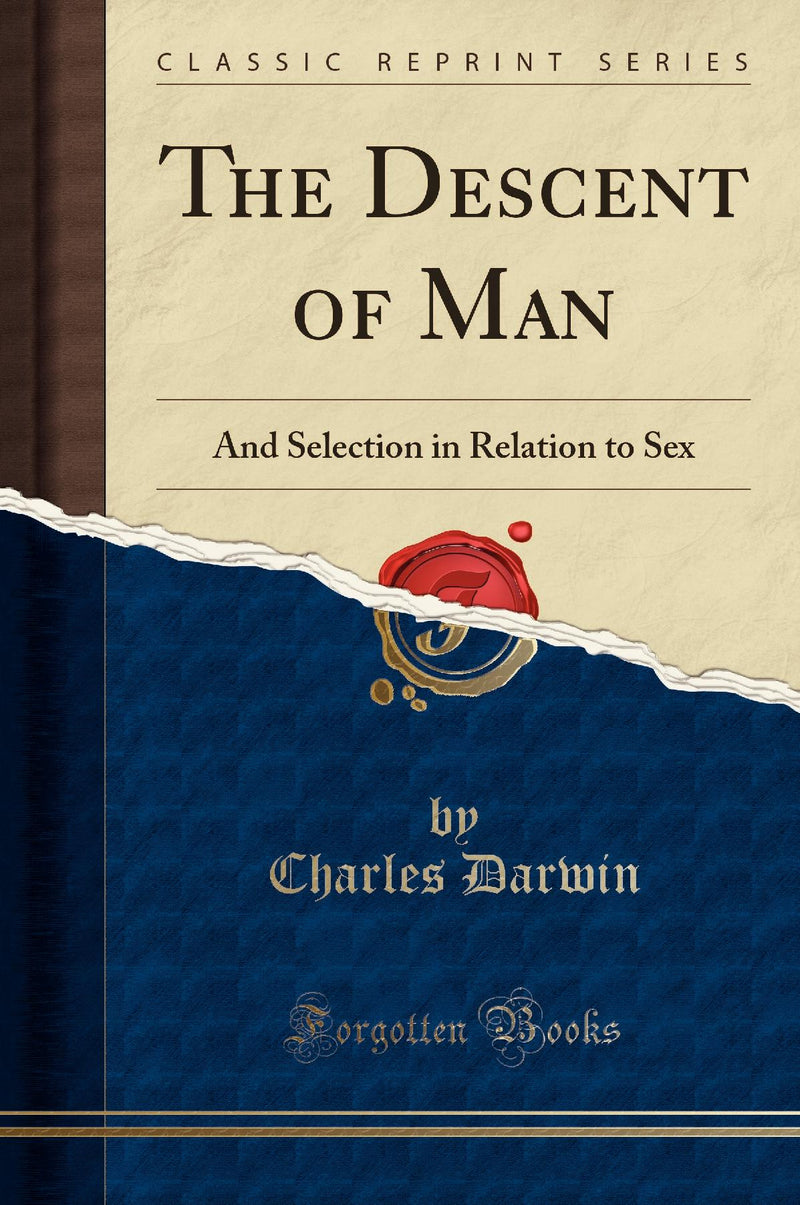 The Descent of Man, and Selection in Relation to Sex (Classic Reprint)