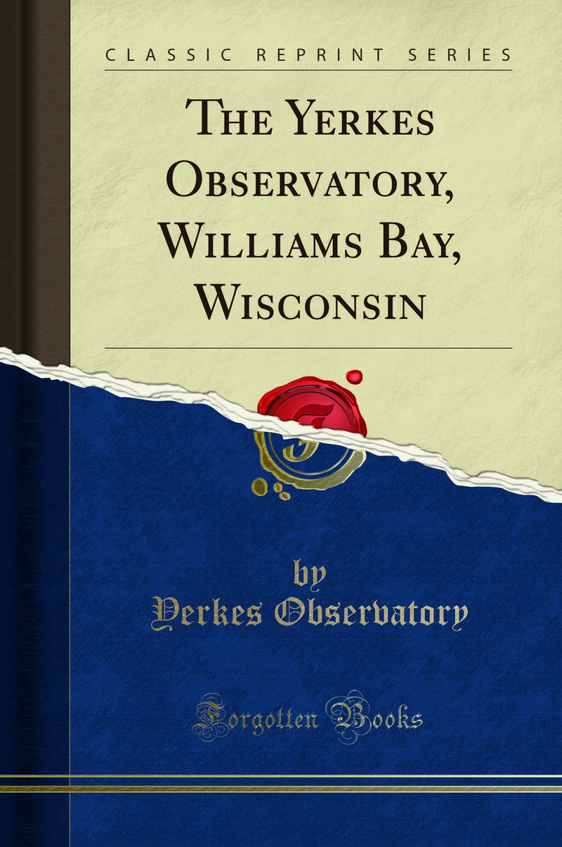 The Yerkes Observatory, Williams Bay, Wisconsin (Classic Reprint)