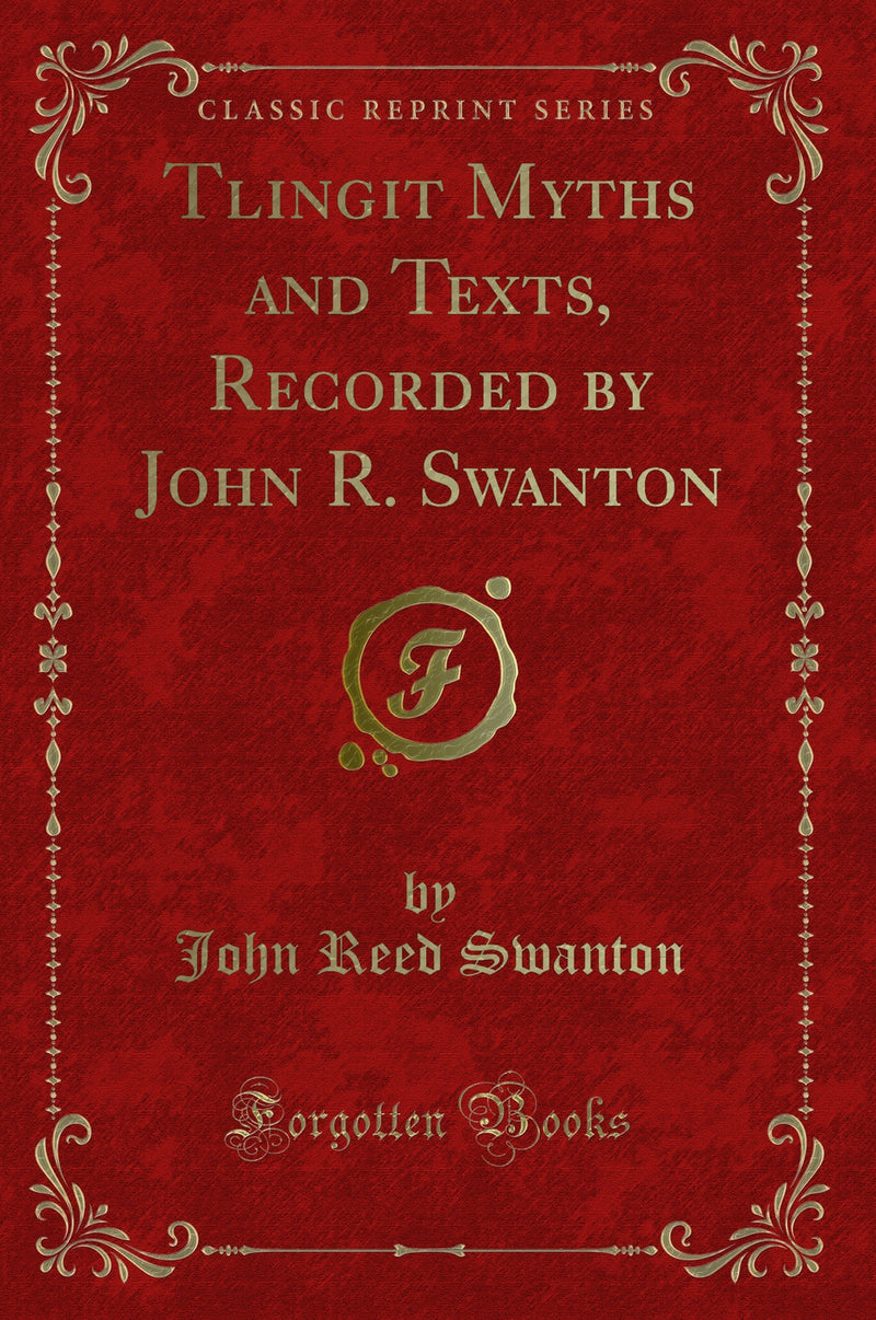 Tlingit Myths and Texts, Recorded by John R. Swanton (Classic Reprint)