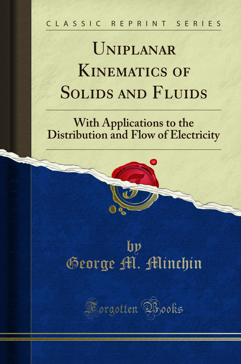 Uniplanar Kinematics of Solids and Fluids: With Applications to the Distribution and Flow of Electricity (Classic Reprint)