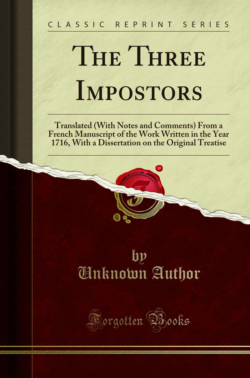The Three Impostors: Translated (With Notes and Comments) From a French Manuscript of the Work Written in the Year 1716, With a Dissertation on the Original Treatise (Classic Reprint)