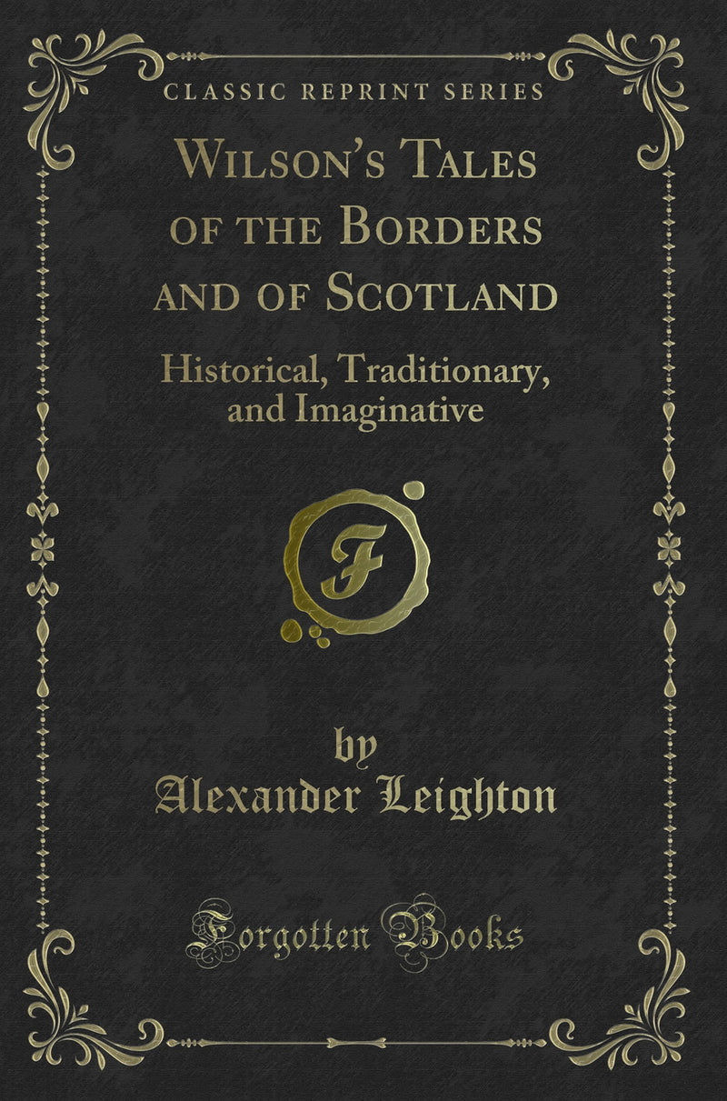 Wilson''s Tales of the Borders and of Scotland: Historical, Traditionary, and Imaginative (Classic Reprint)