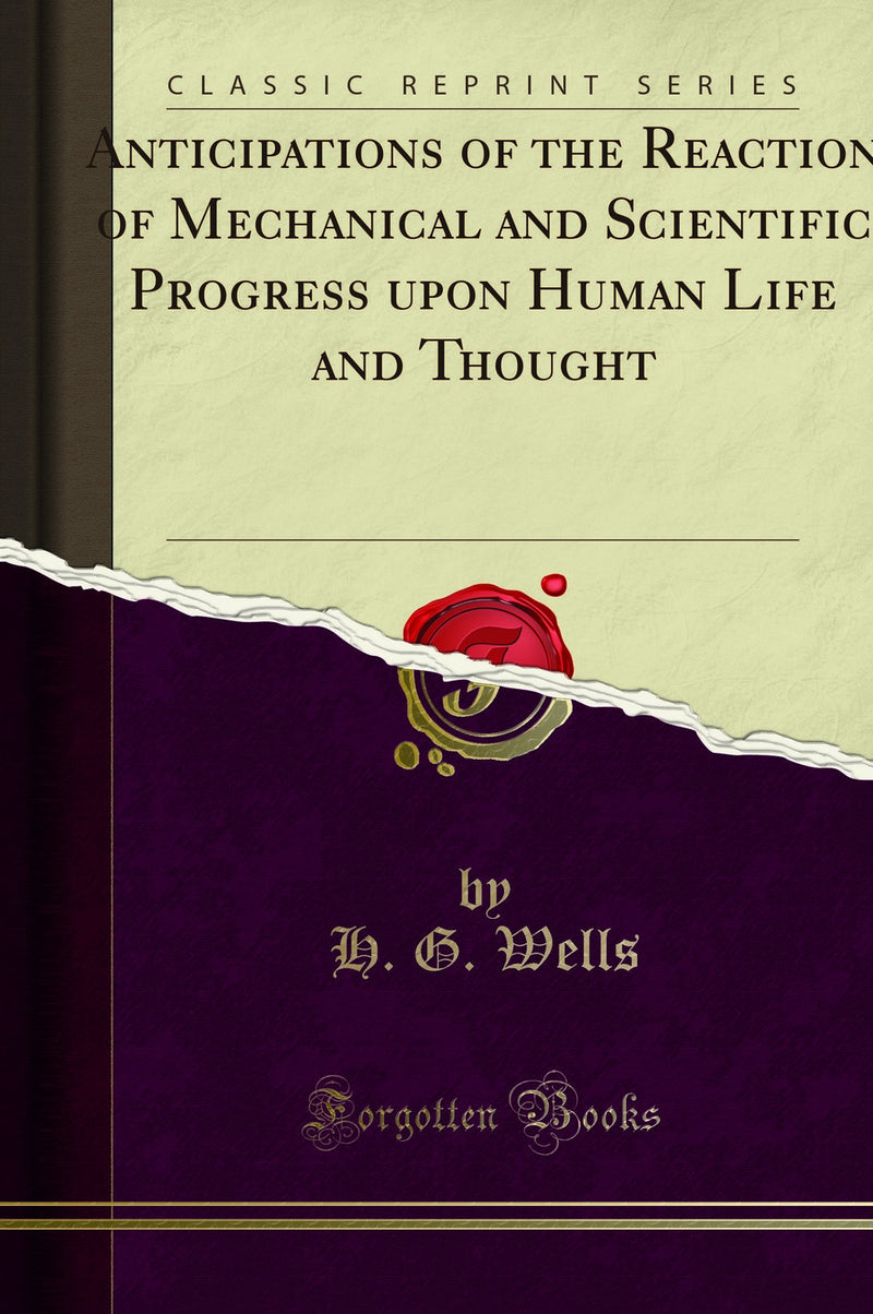 Anticipations of the Reaction of Mechanical and Scientific Progress upon Human Life and Thought (Classic Reprint)