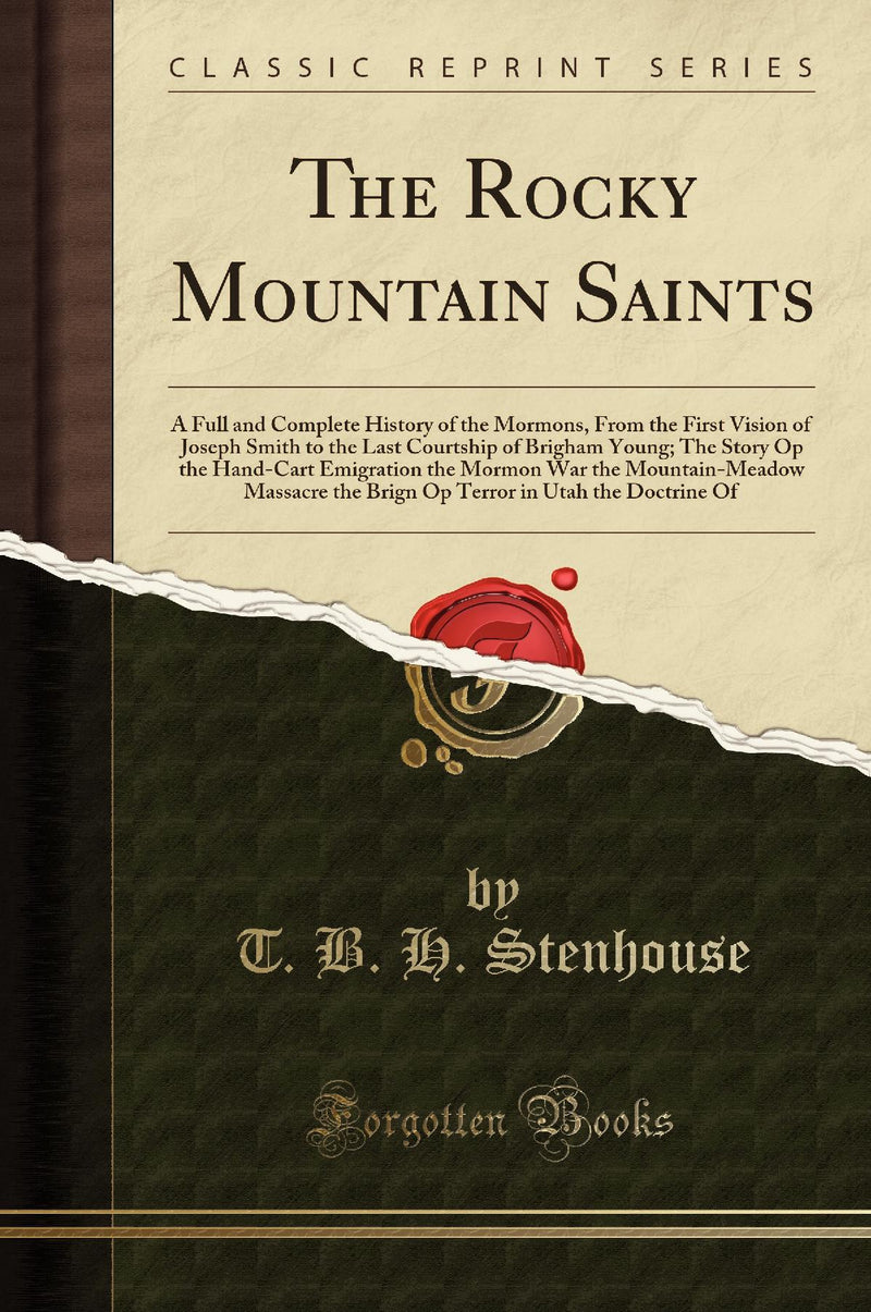 The Rocky Mountain Saints: A Full and Complete History of the Mormons, From the First Vision of Joseph Smith to the Last Courtship of Brigham Young; The Story Op the Hand-Cart Emigration the Mormon War the Mountain-Meadow Massacre the Brign Op Terror in