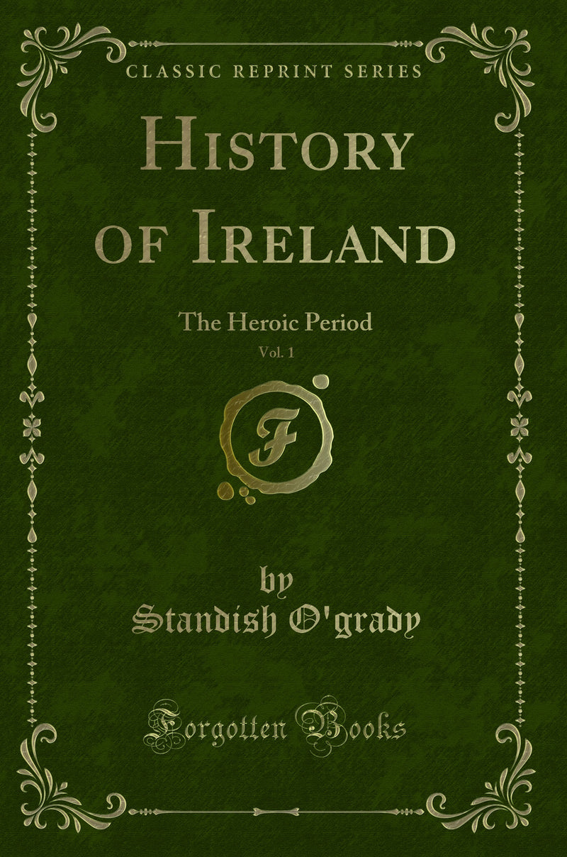 History of Ireland, Vol. 1: The Heroic Period (Classic Reprint)