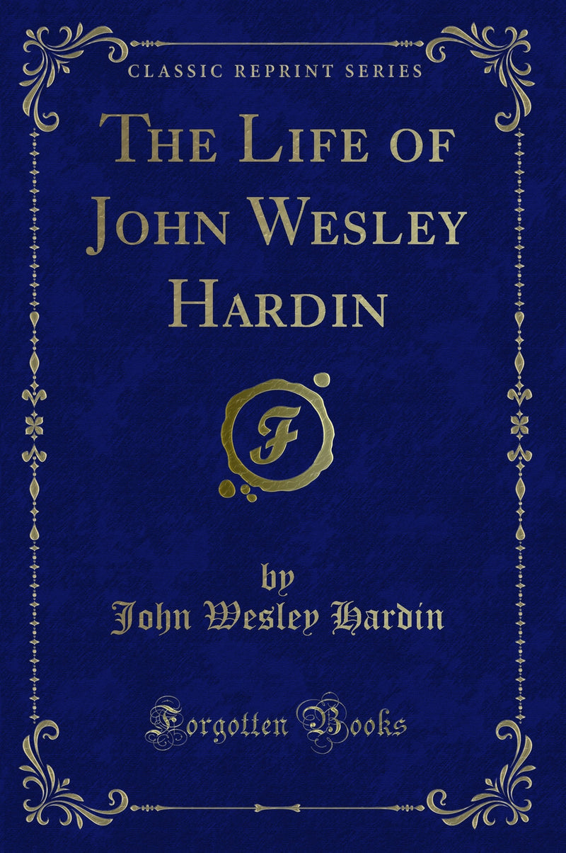 The Life of John Wesley Hardin (Classic Reprint)