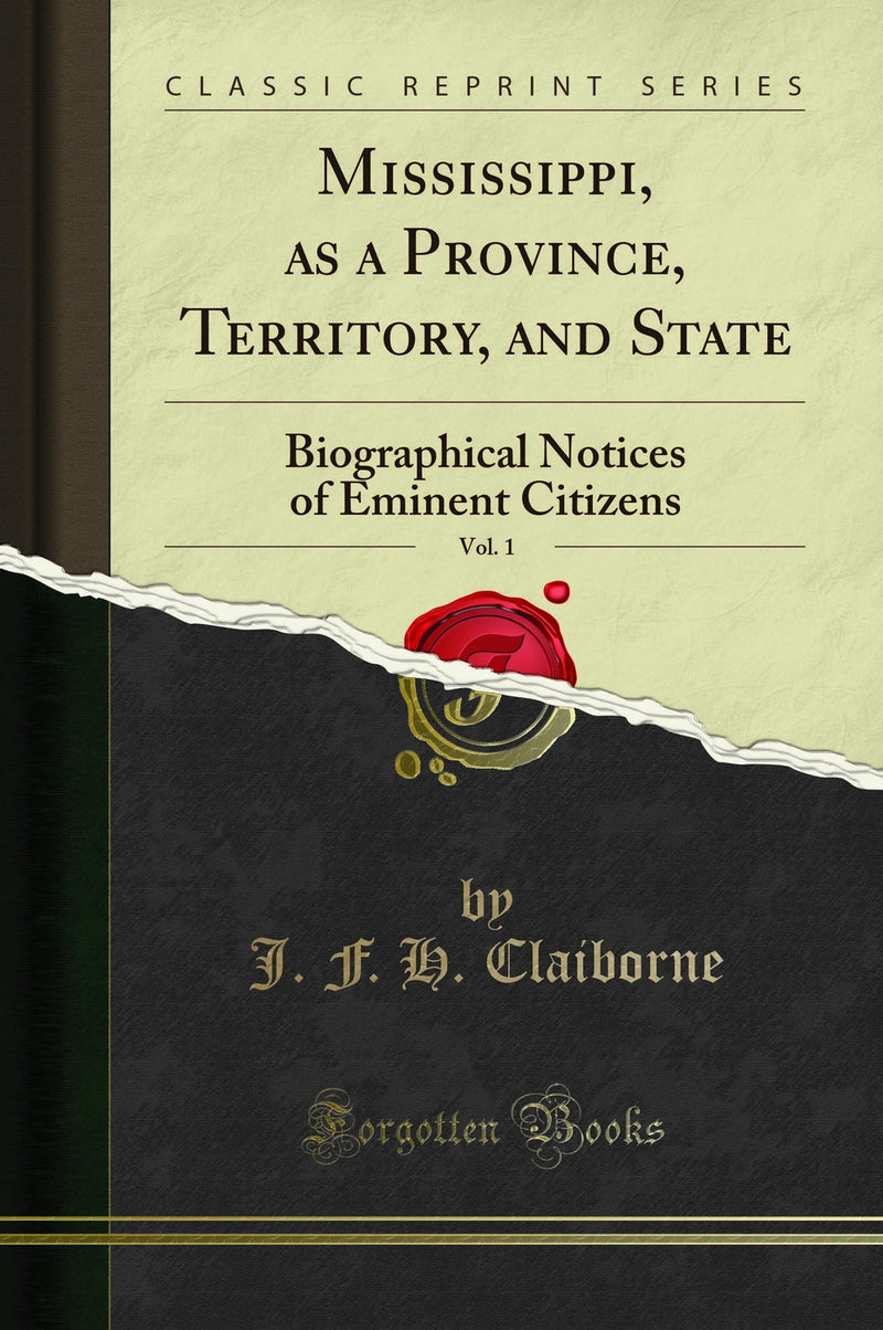 Mississippi, as a Province, Territory, and State, Vol. 1: Biographical Notices of Eminent Citizens (Classic Reprint)
