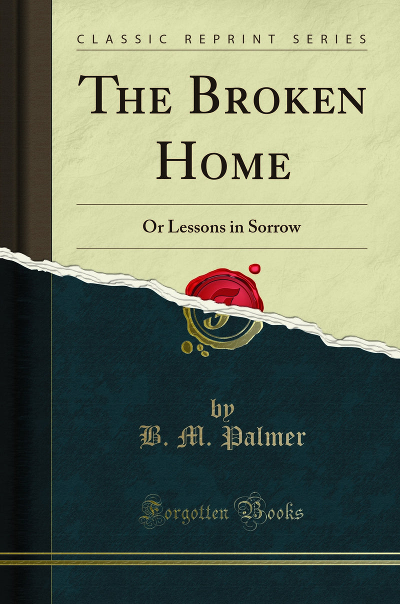 The Broken Home: Or Lessons in Sorrow (Classic Reprint)