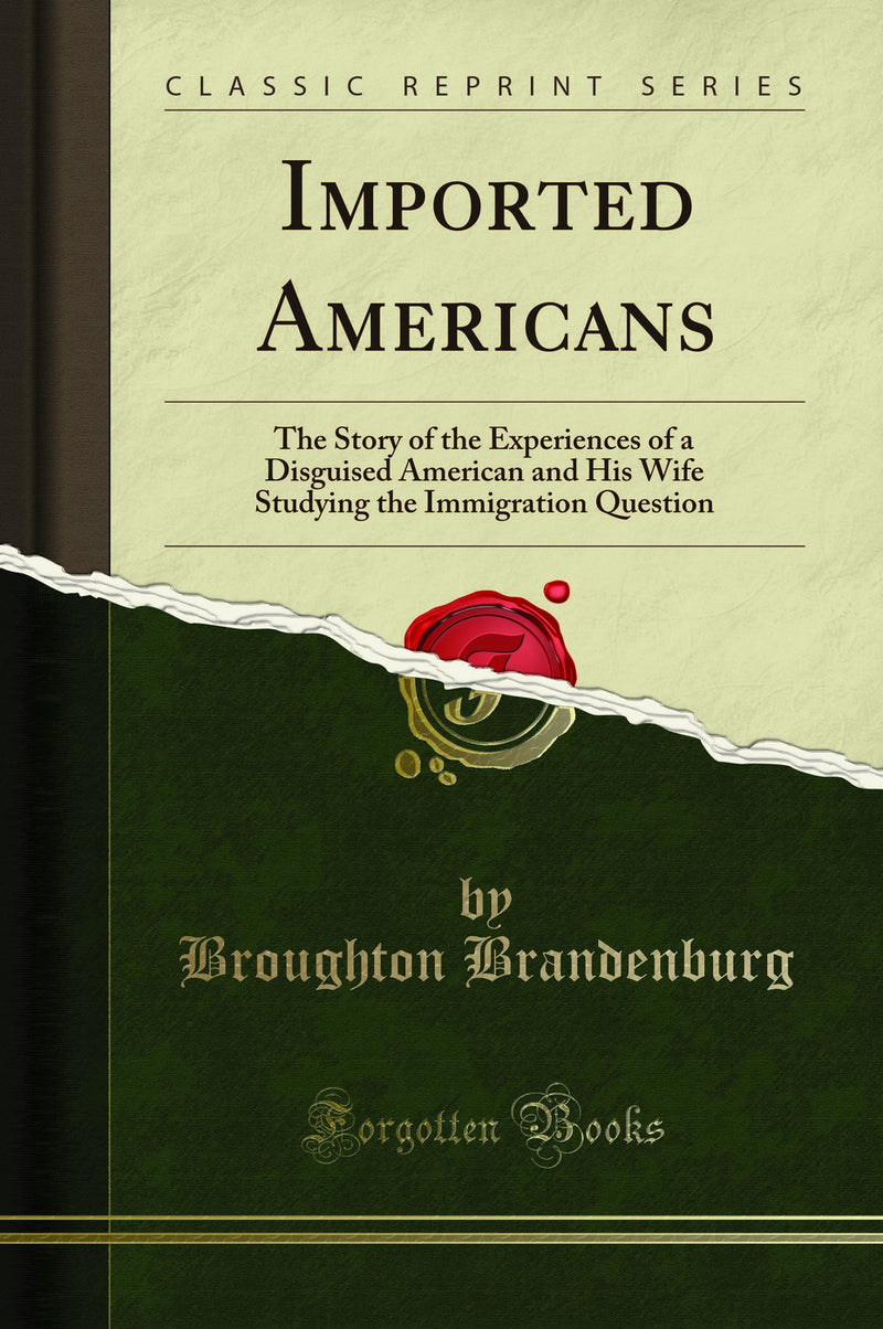 Imported Americans: The Story of the Experiences of a Disguised American and His Wife Studying the Immigration Question (Classic Reprint)