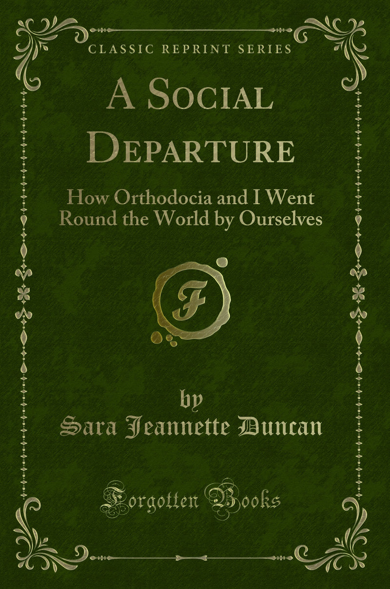 A Social Departure: How Orthodocia and I Went Round the World by Ourselves (Classic Reprint)