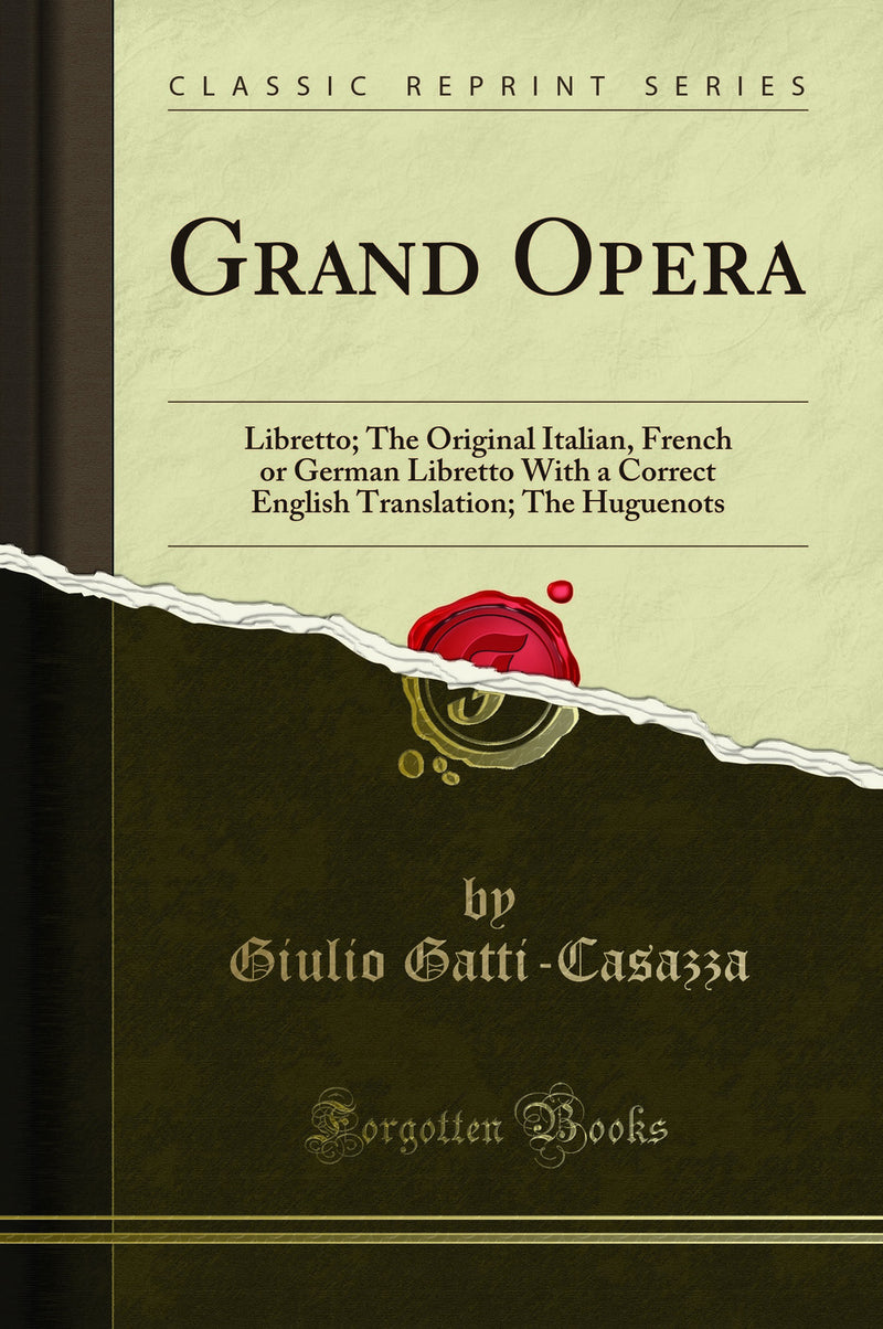 Grand Opera: Libretto; The Original Italian, French or German Libretto With a Correct English Translation; The Huguenots (Classic Reprint)