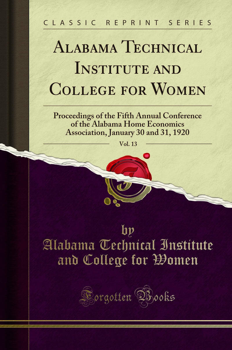Alabama Technical Institute and College for Women, Vol. 13: Proceedings of the Fifth Annual Conference of the Alabama Home Economics Association, January 30 and 31, 1920 (Classic Reprint)