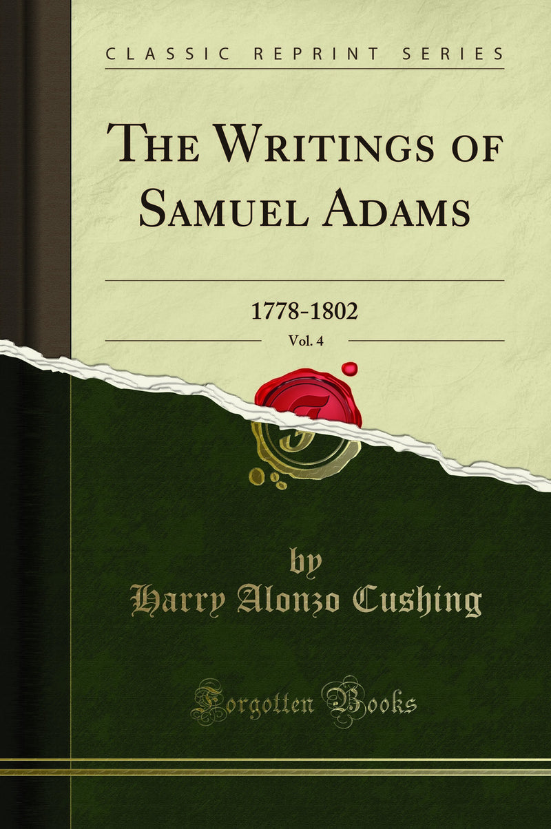 The Writings of Samuel Adams, Vol. 4: 1778-1802 (Classic Reprint)