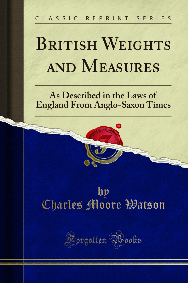 British Weights and Measures: As Described in the Laws of England From Anglo-Saxon Times (Classic Reprint)