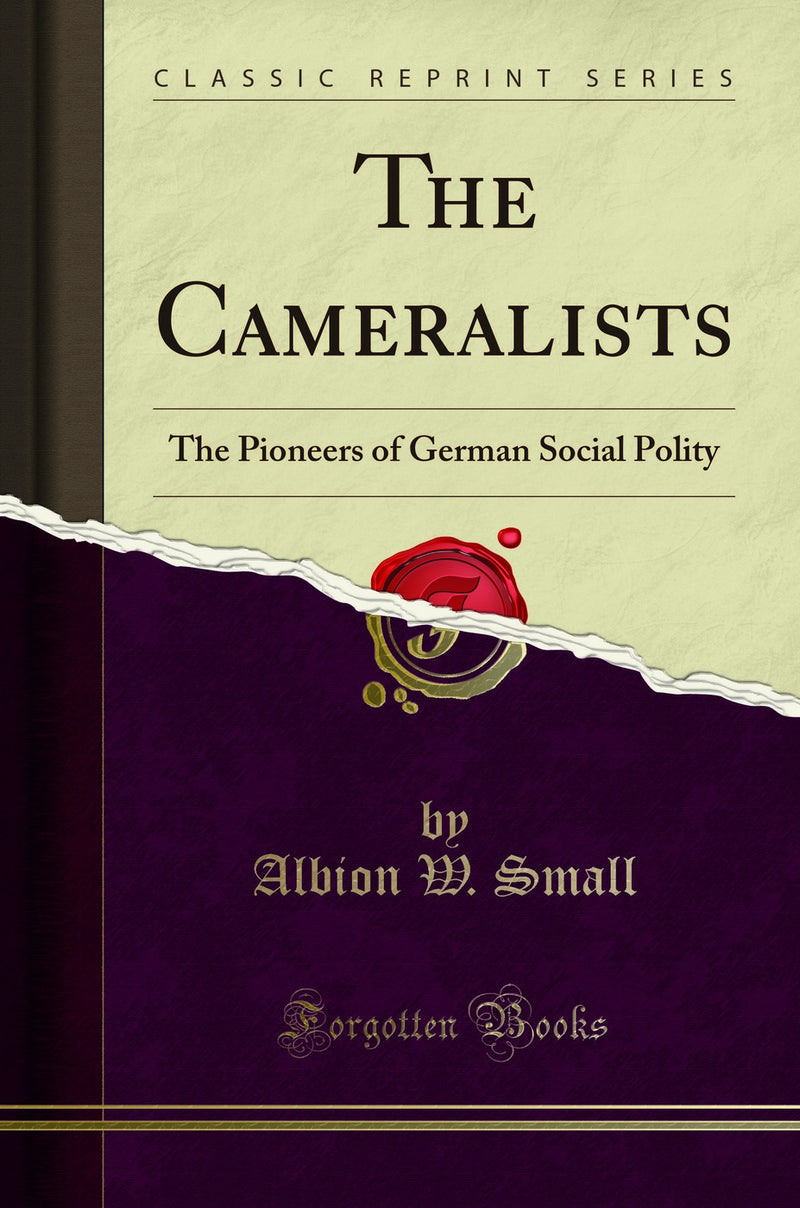 The Cameralists: The Pioneers of German Social Polity (Classic Reprint)