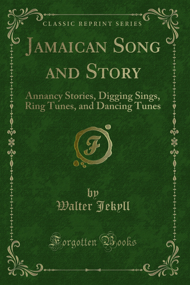 Jamaican Song and Story: Annancy Stories, Digging Sings, Ring Tunes, and Dancing Tunes (Classic Reprint)