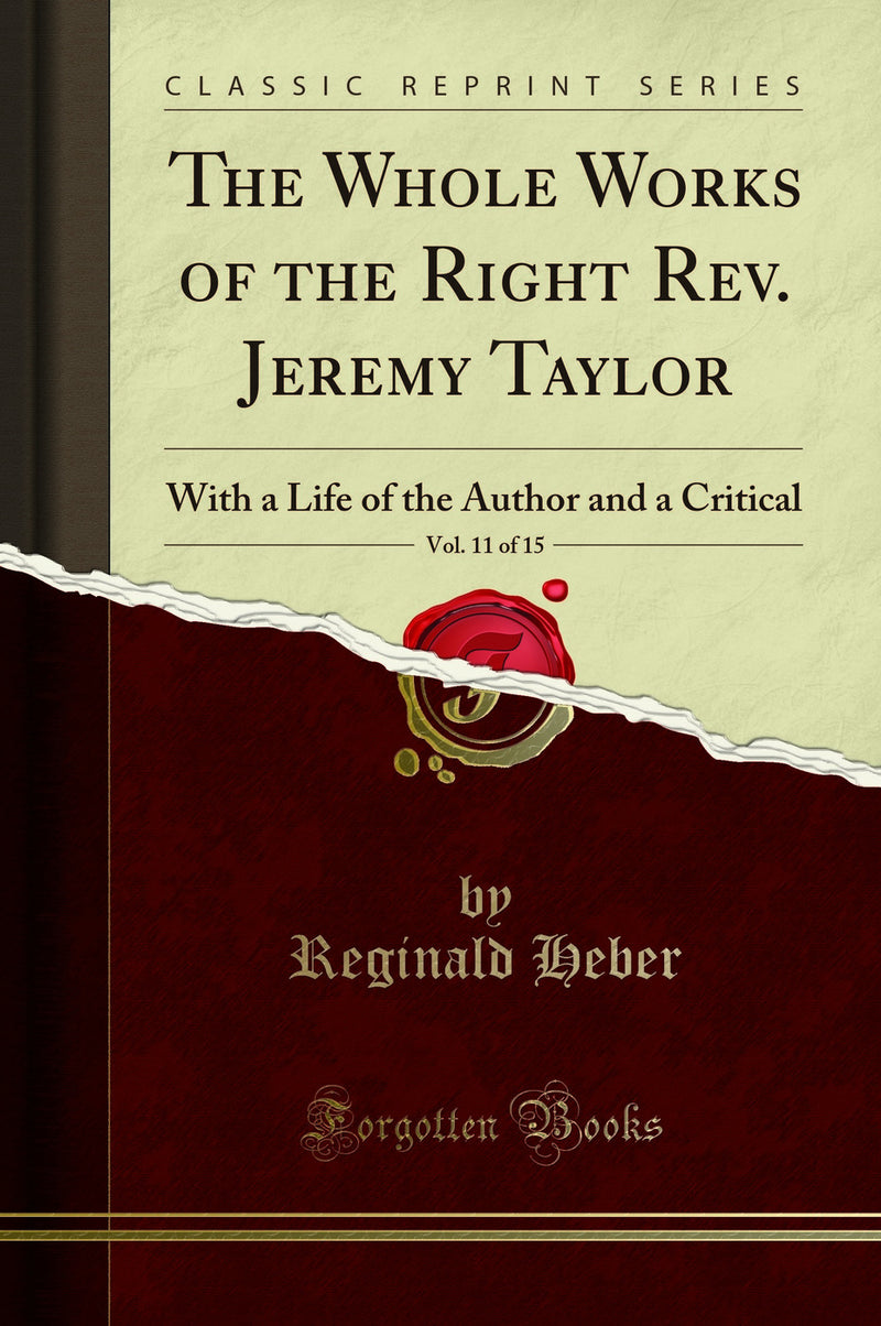 The Whole Works of the Right Rev. Jeremy Taylor, Vol. 11 of 15: With a Life of the Author and a Critical (Classic Reprint)