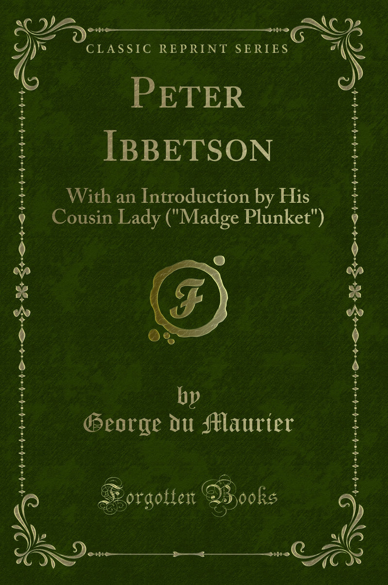 Peter Ibbetson: With an Introduction by His Cousin Lady ("Madge Plunket") (Classic Reprint)