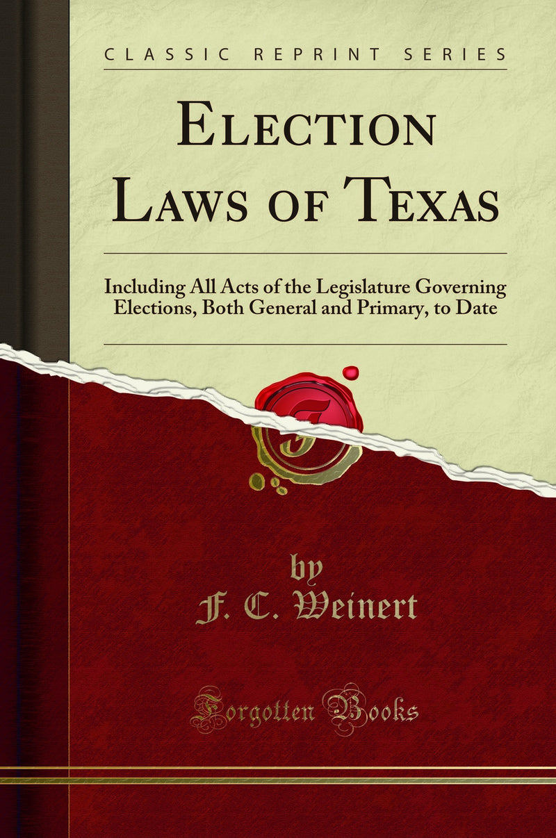 Election Laws of Texas: Including All Acts of the Legislature Governing Elections, Both General and Primary, to Date (Classic Reprint)