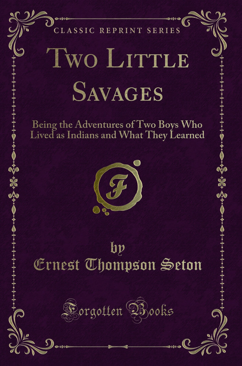 Two Little Savages: Being the Adventures of Two Boys Who Lived as Indians and What They Learned (Classic Reprint)
