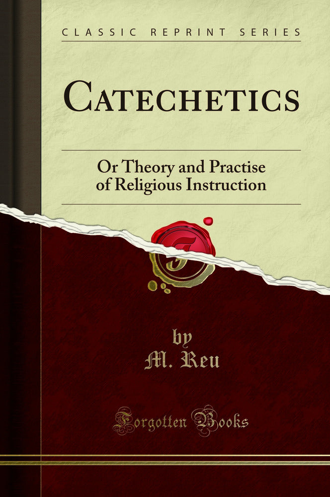 Catechetics: Or Theory and Practise of Religious Instruction (Classic Reprint)