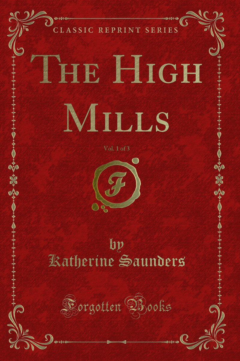 The High Mills, Vol. 1 of 3 (Classic Reprint)