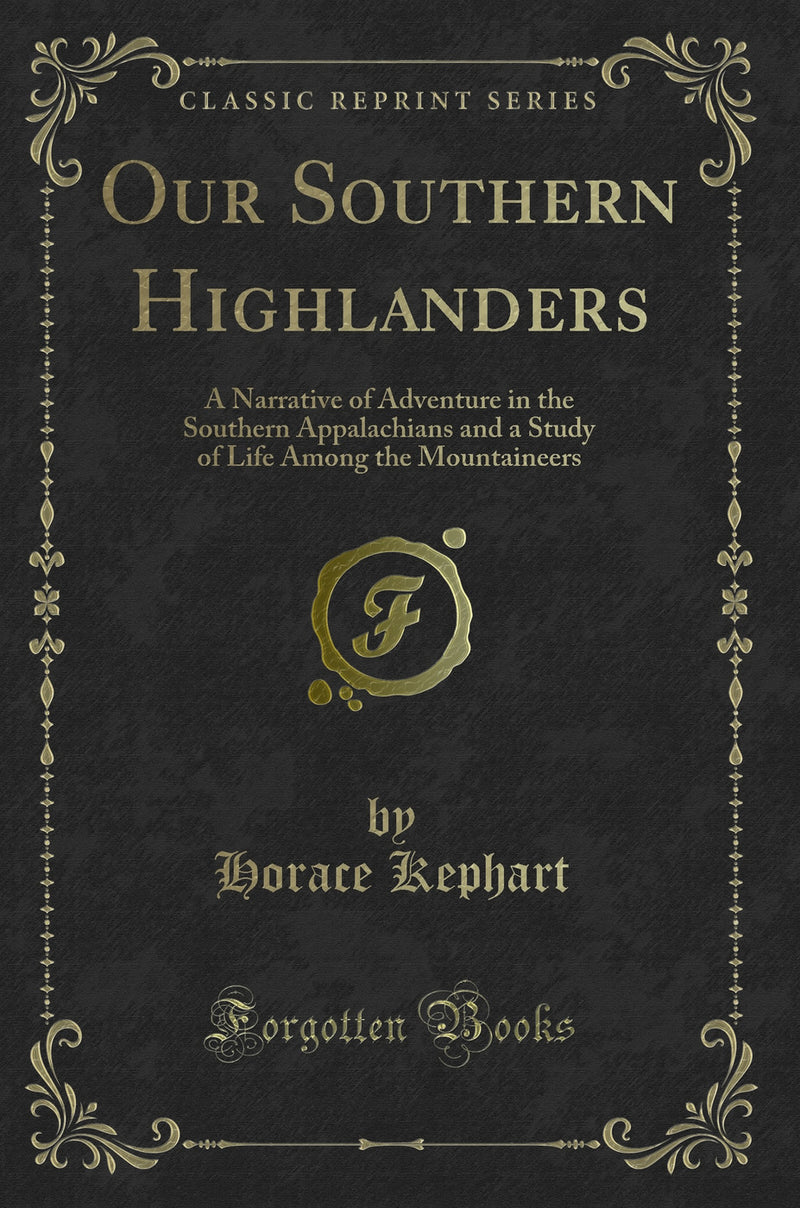 Our Southern Highlanders: A Narrative of Adventure in the Southern Appalachians and a Study of Life Among the Mountaineers (Classic Reprint)