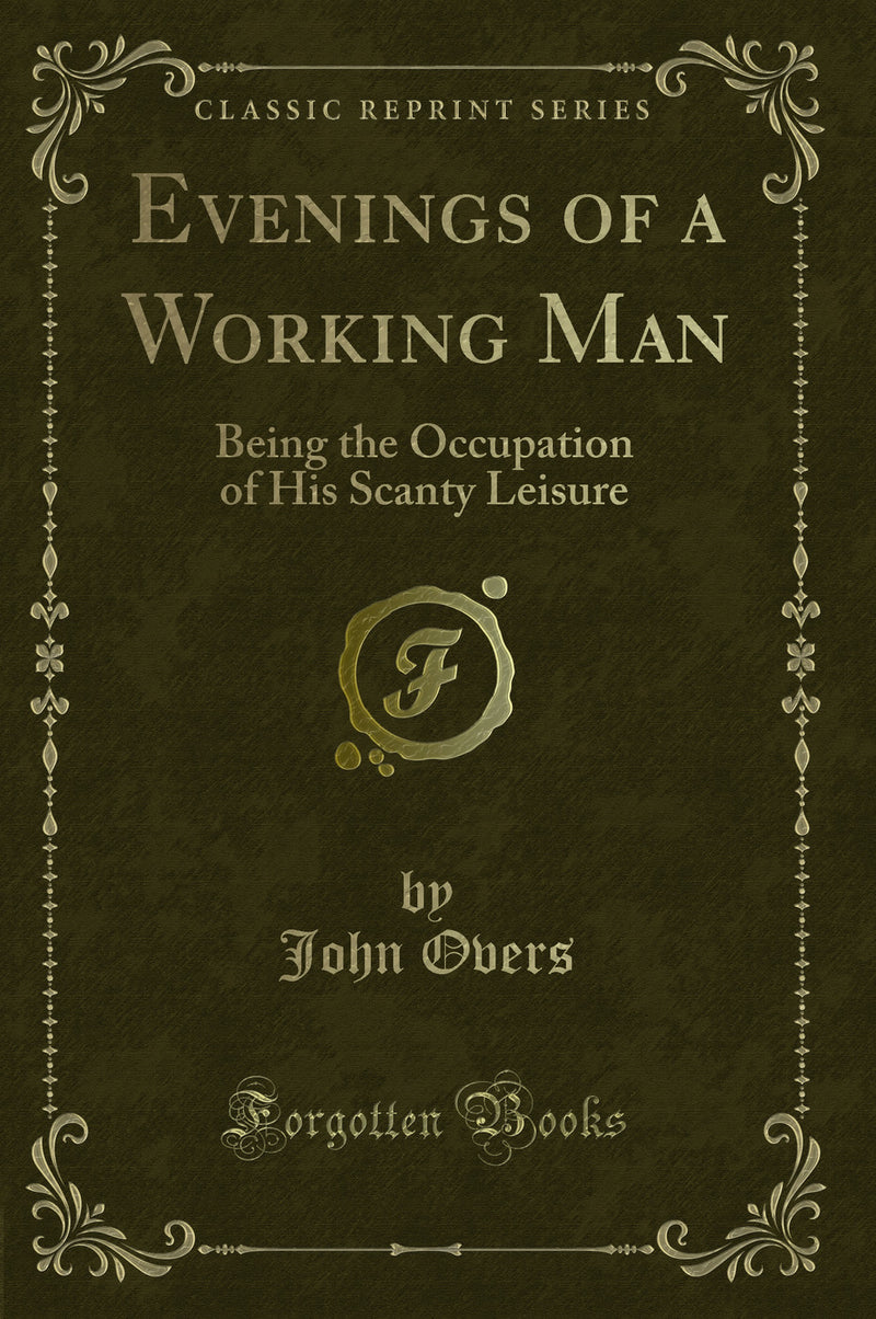 Evenings of a Working Man: Being the Occupation of His Scanty Leisure (Classic Reprint)