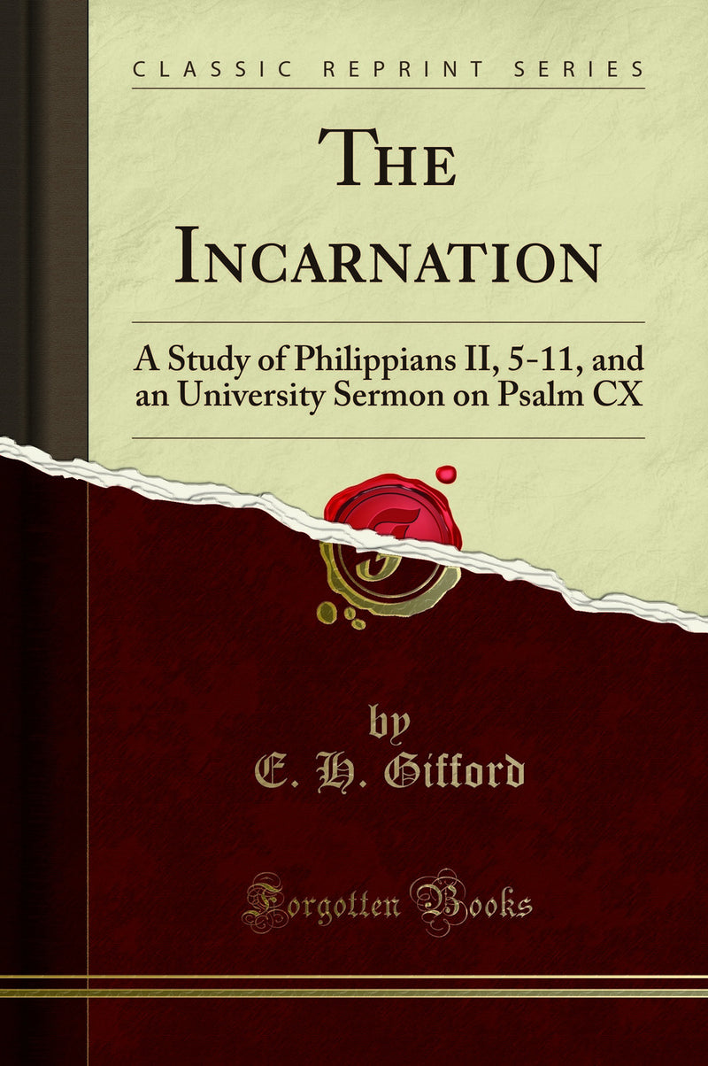 The Incarnation: A Study of Philippians II, 5-11, and an University Sermon on Psalm CX (Classic Reprint)