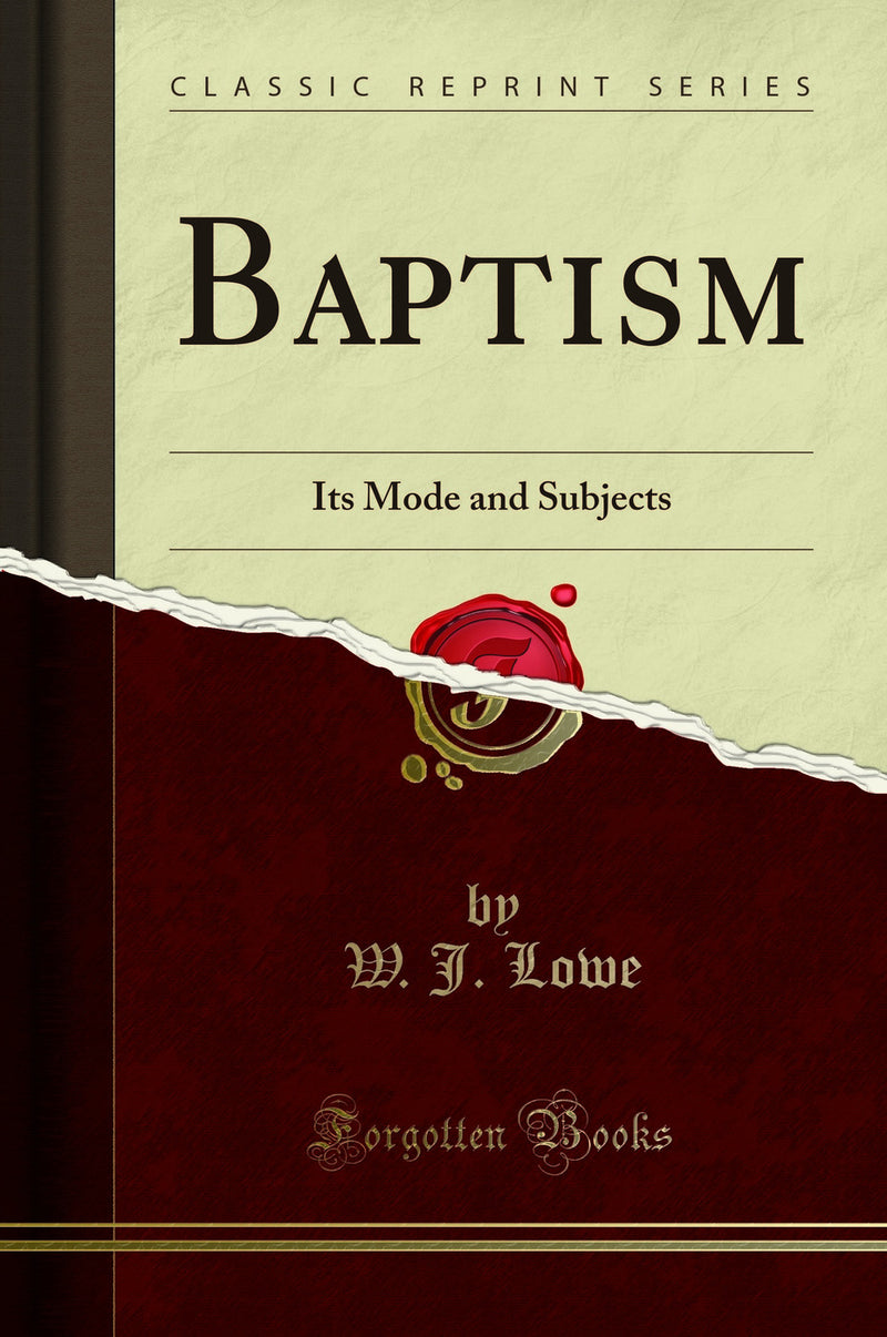 Baptism: Its Mode and Subjects (Classic Reprint)