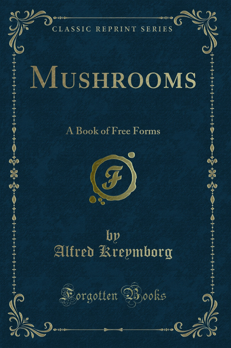 Mushrooms: A Book of Free Forms (Classic Reprint)