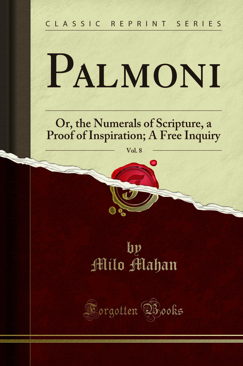 Palmoni, Vol. 8: Or, the Numerals of Scripture, a Proof of Inspiration; A Free Inquiry (Classic Reprint)