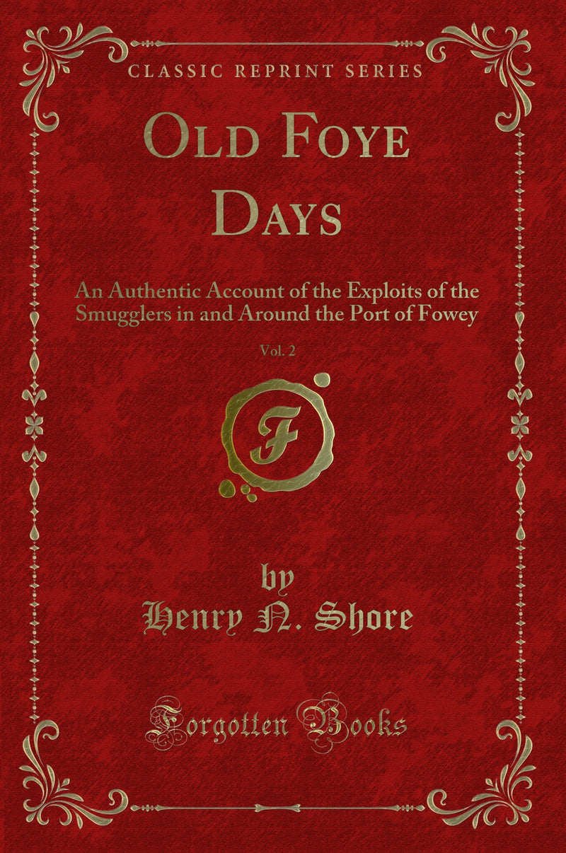 Old Foye Days, Vol. 2: An Authentic Account of the Exploits of the Smugglers in and Around the Port of Fowey (Classic Reprint)