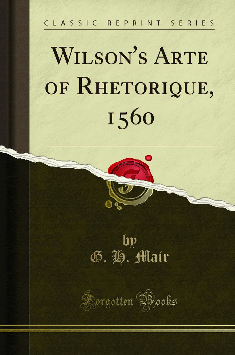 Wilson's Arte of Rhetorique, 1560 (Classic Reprint)
