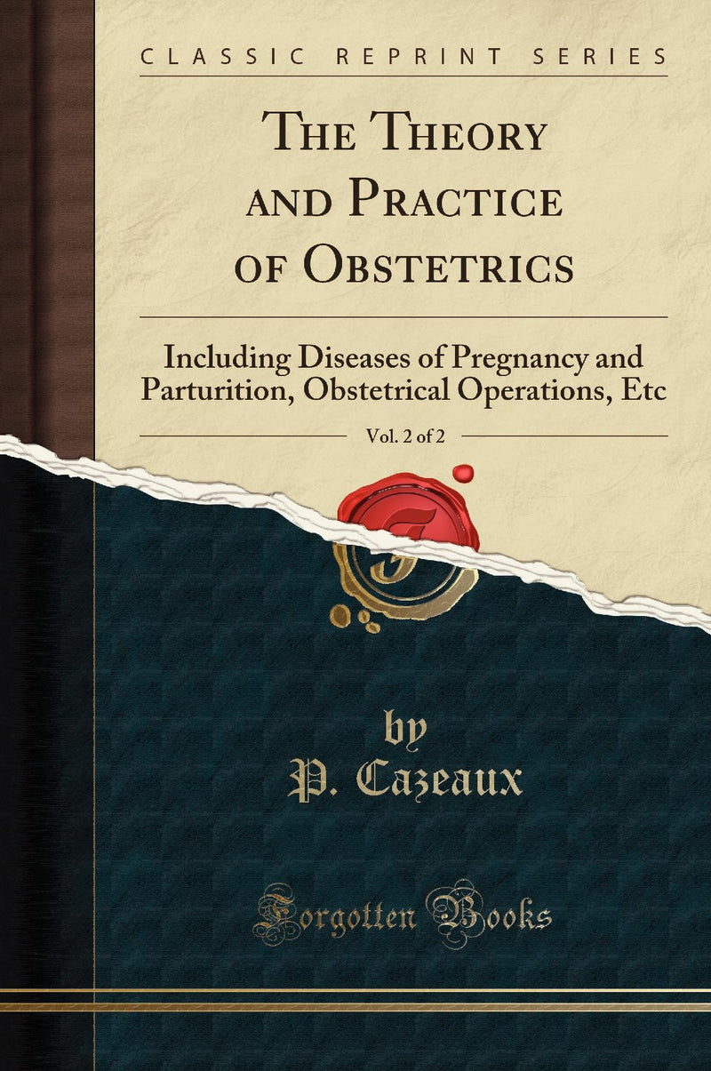 The Theory and Practice of Obstetrics, Vol. 2 of 2: Including Diseases of Pregnancy and Parturition, Obstetrical Operations, Etc (Classic Reprint)