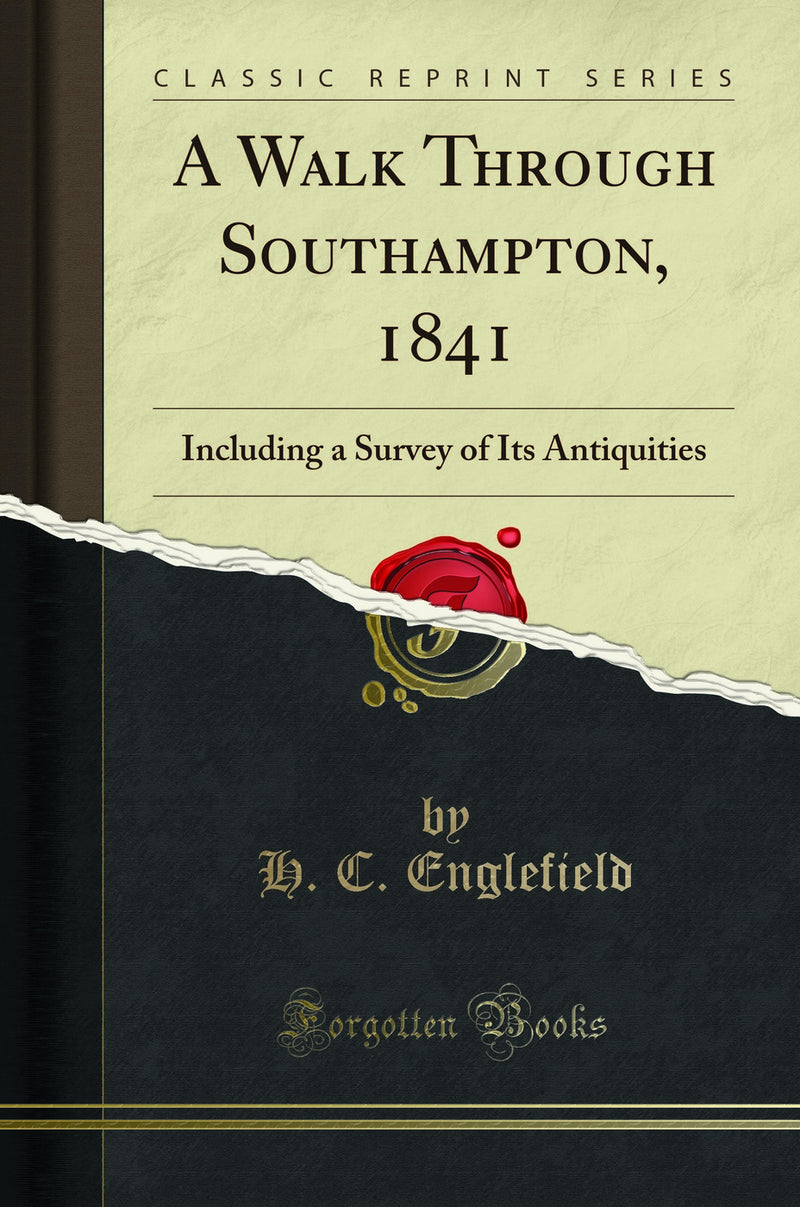 A Walk Through Southampton, 1841: Including a Survey of Its Antiquities (Classic Reprint)