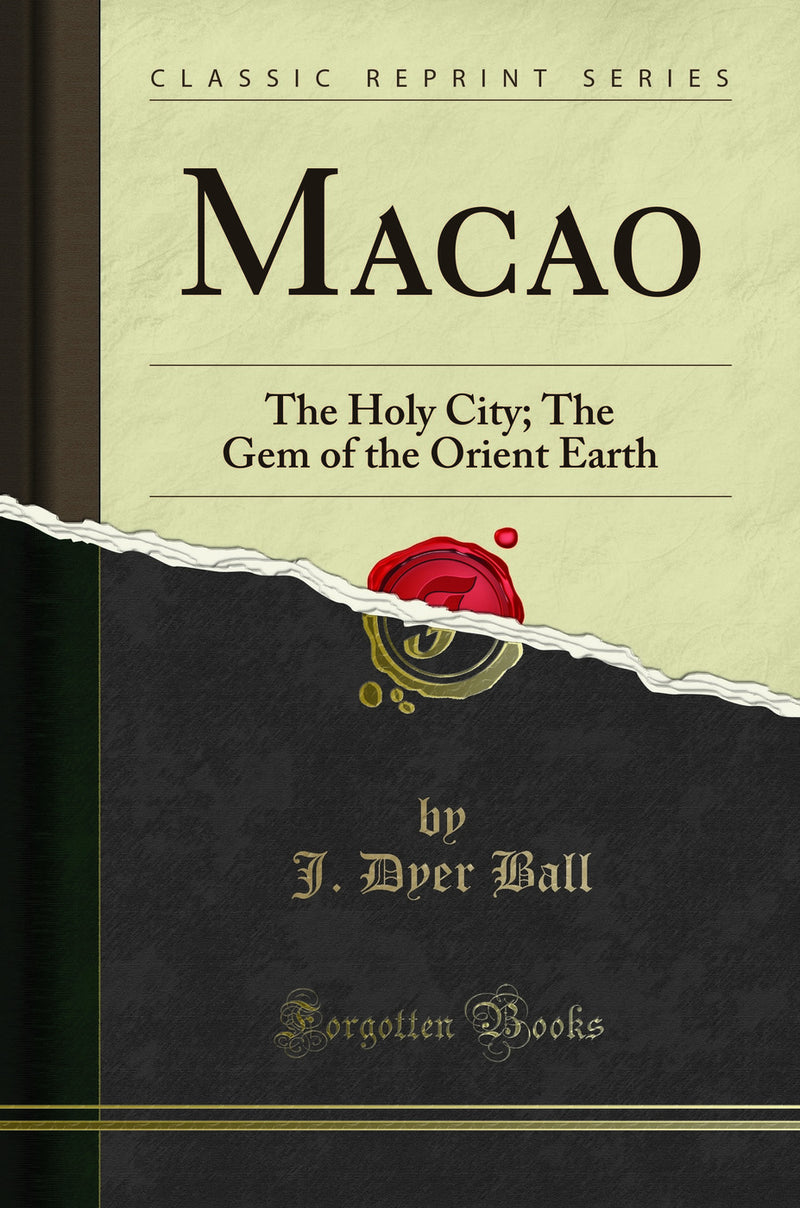Macao: The Holy City; The Gem of the Orient Earth (Classic Reprint)