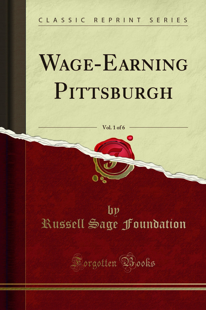 Wage-Earning Pittsburgh, Vol. 1 of 6 (Classic Reprint)