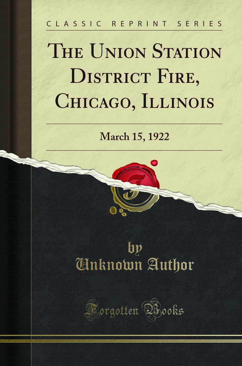 The Union Station District Fire, Chicago, Illinois: March 15, 1922 (Classic Reprint)