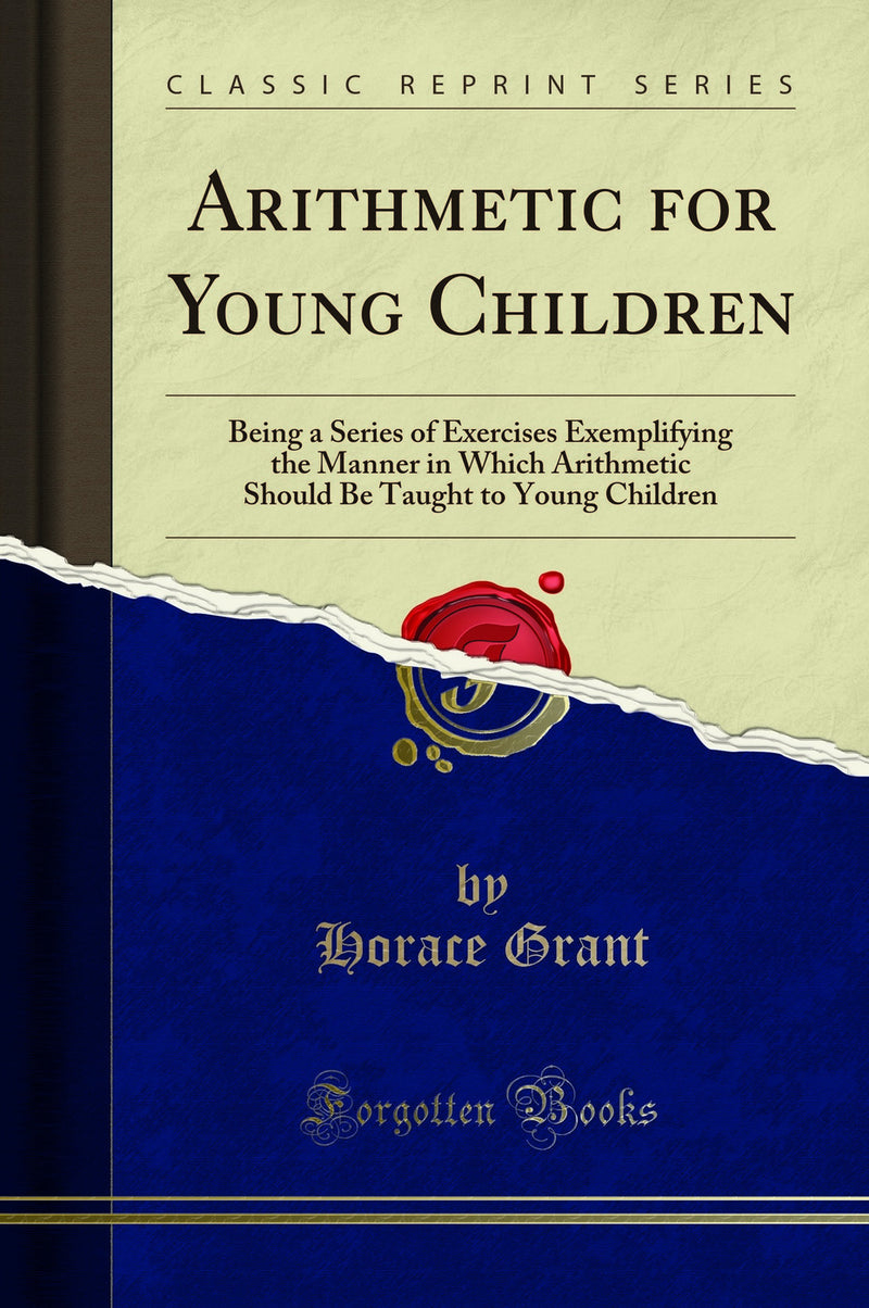Arithmetic for Young Children: Being a Series of Exercises Exemplifying the Manner in Which Arithmetic Should Be Taught to Young Children (Classic Reprint)