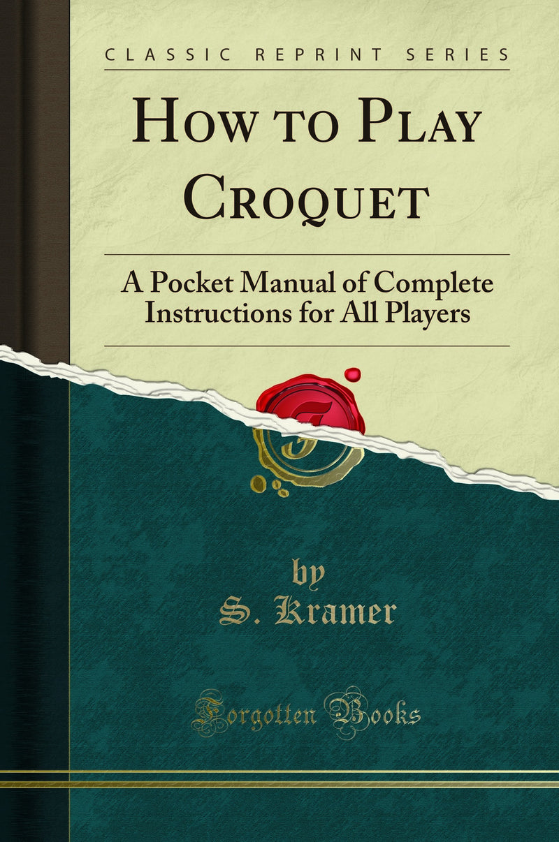 How to Play Croquet: A Pocket Manual of Complete Instructions for All Players (Classic Reprint)