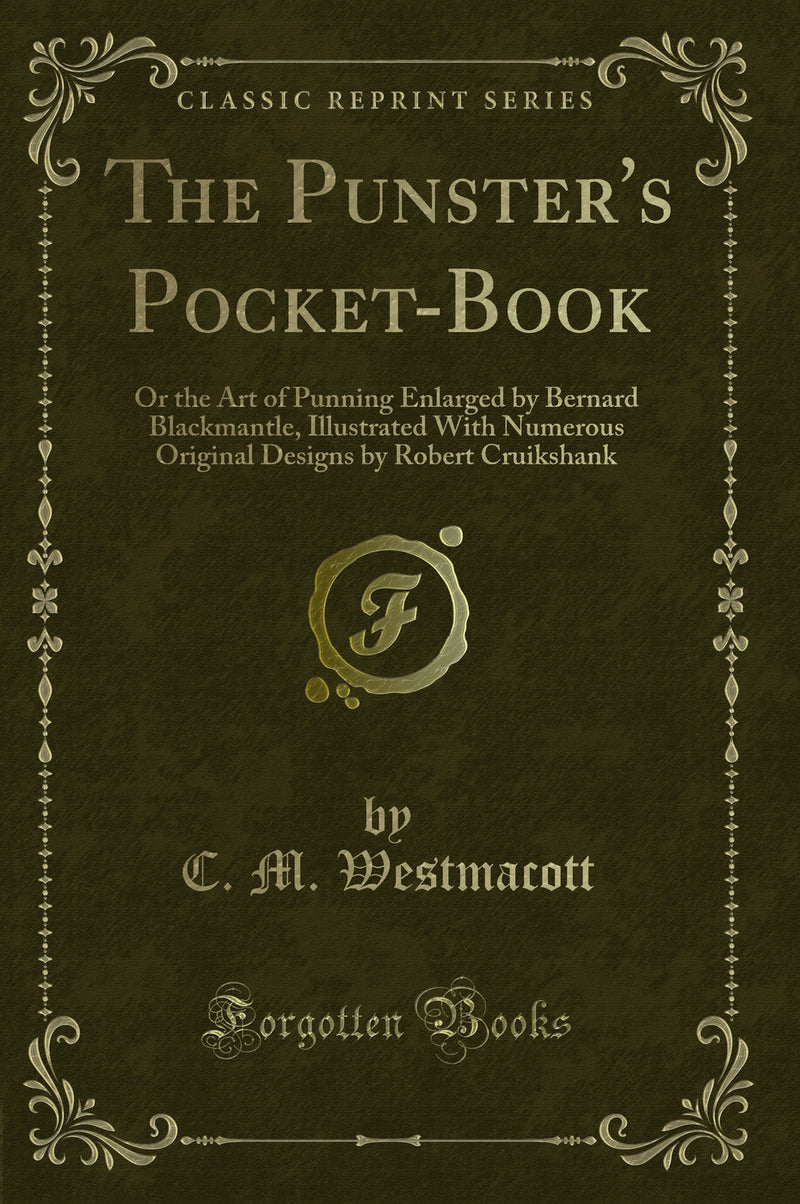 The Punster's Pocket-Book: Or the Art of Punning Enlarged by Bernard Blackmantle, Illustrated With Numerous Original Designs by Robert Cruikshank (Classic Reprint)