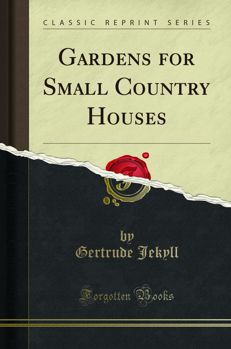 Gardens for Small Country Houses (Classic Reprint)