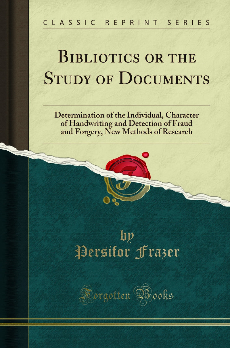 Bibliotics or the Study of Documents: Determination of the Individual, Character of Handwriting and Detection of Fraud and Forgery, New Methods of Research (Classic Reprint)