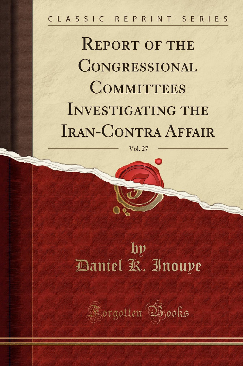 Report of the Congressional Committees Investigating the Iran-Contra Affair, Vol. 27 (Classic Reprint)