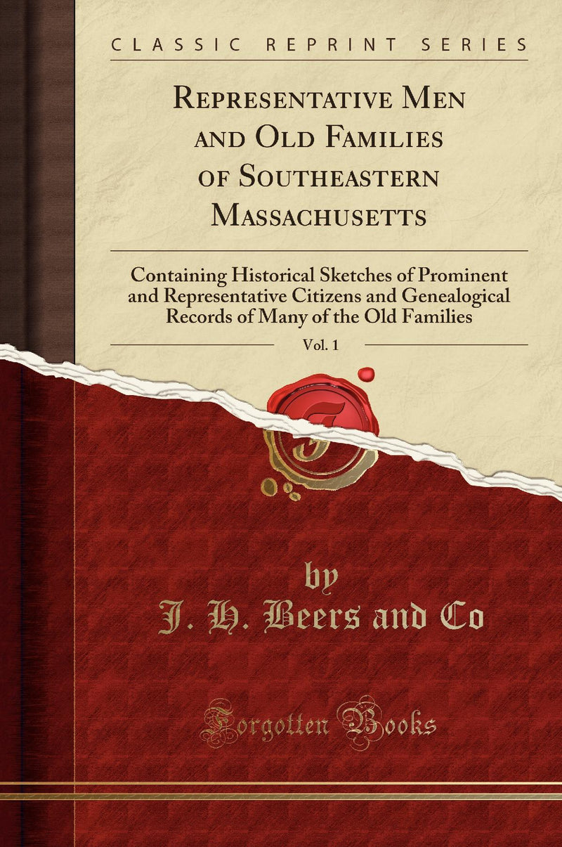 Representative Men and Old Families of Southeastern Massachusetts, Vol. 1: Containing Historical Sketches of Prominent and Representative Citizens and Genealogical Records of Many of the Old Families (Classic Reprint)