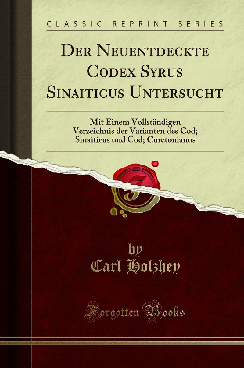 Der Neuentdeckte Codex Syrus Sinaiticus Untersucht: Mit Einem Vollst?ndigen Verzeichnis der Varianten des Cod; Sinaiticus und Cod; Curetonianus (Classic Reprint)
