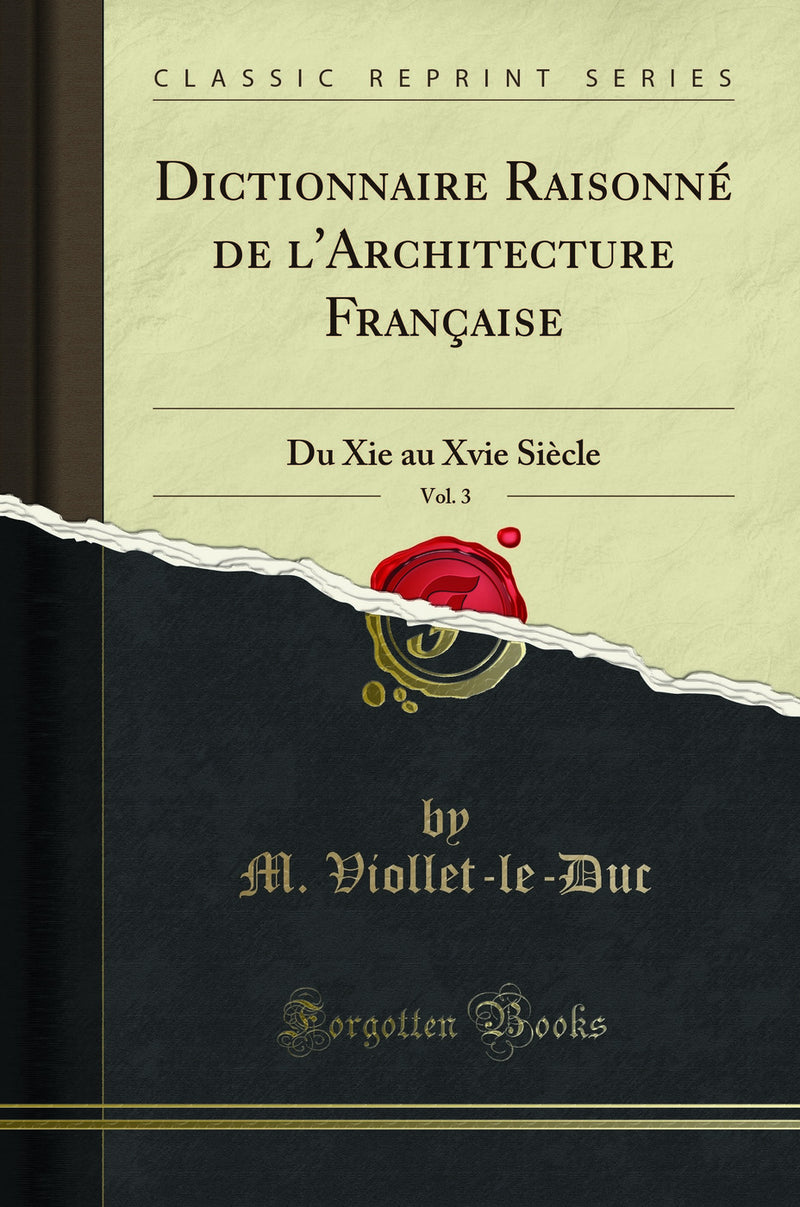 Dictionnaire Raisonné de l'Architecture Française, Vol. 3: Du Xie au Xvie Siècle (Classic Reprint)