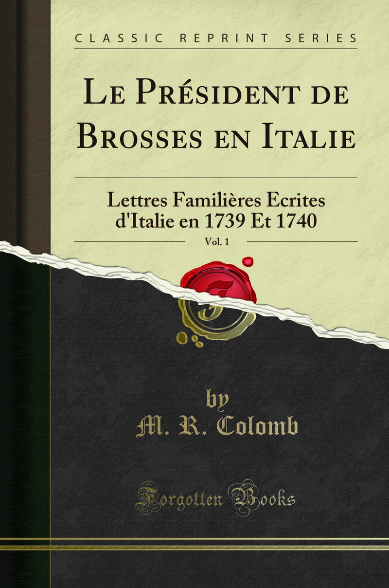Le Président de Brosses en Italie, Vol. 1: Lettres Familières Écrites d'Italie en 1739 Et 1740 (Classic Reprint)